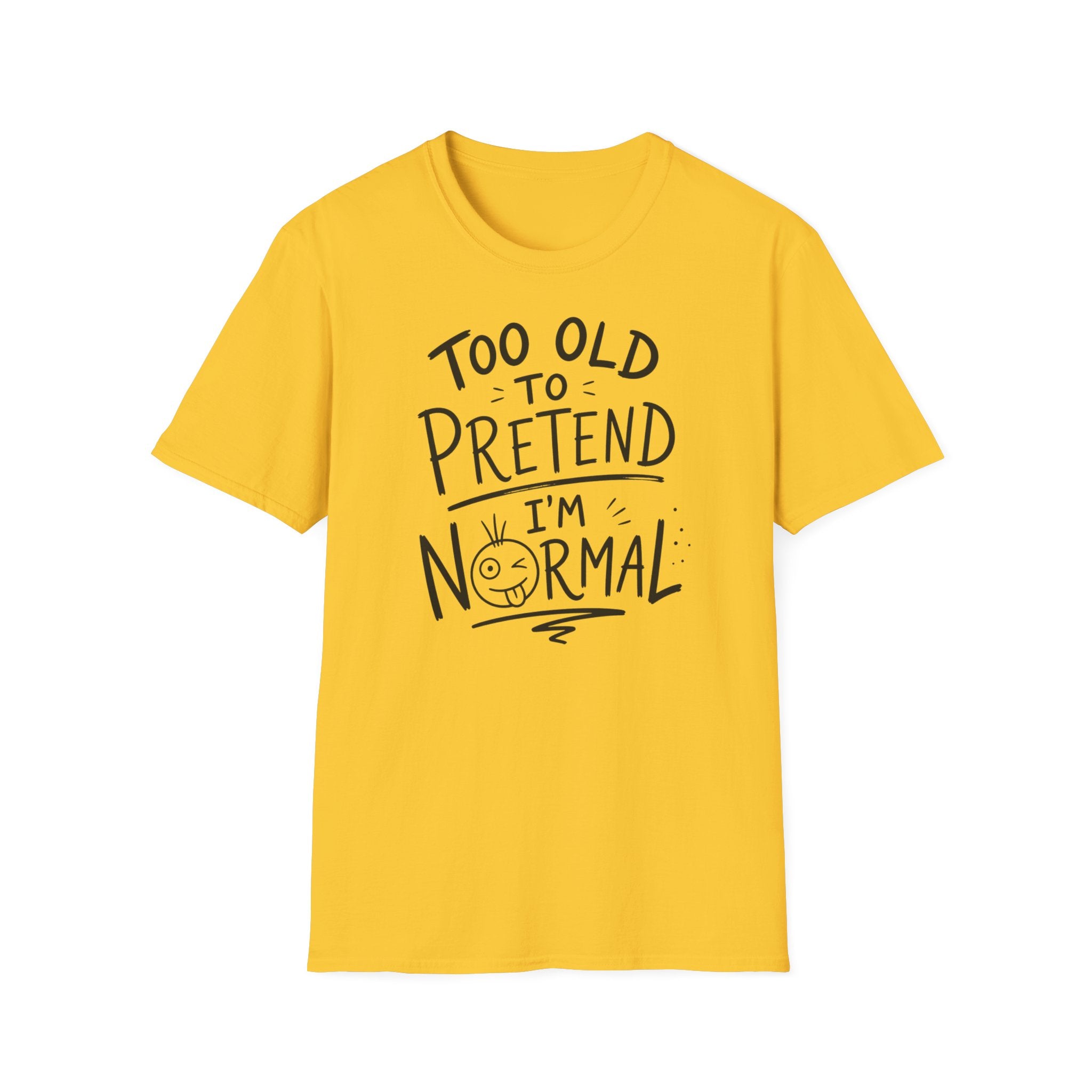 Too Old to Pretend I’m Normal T-Shirt