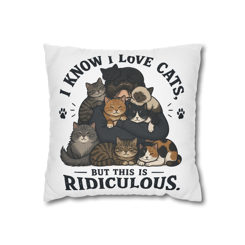 Decorative Pillow — "I Know I Love Cats, But This Is Ridiculous" Cat Lover Throw Pillowcase
