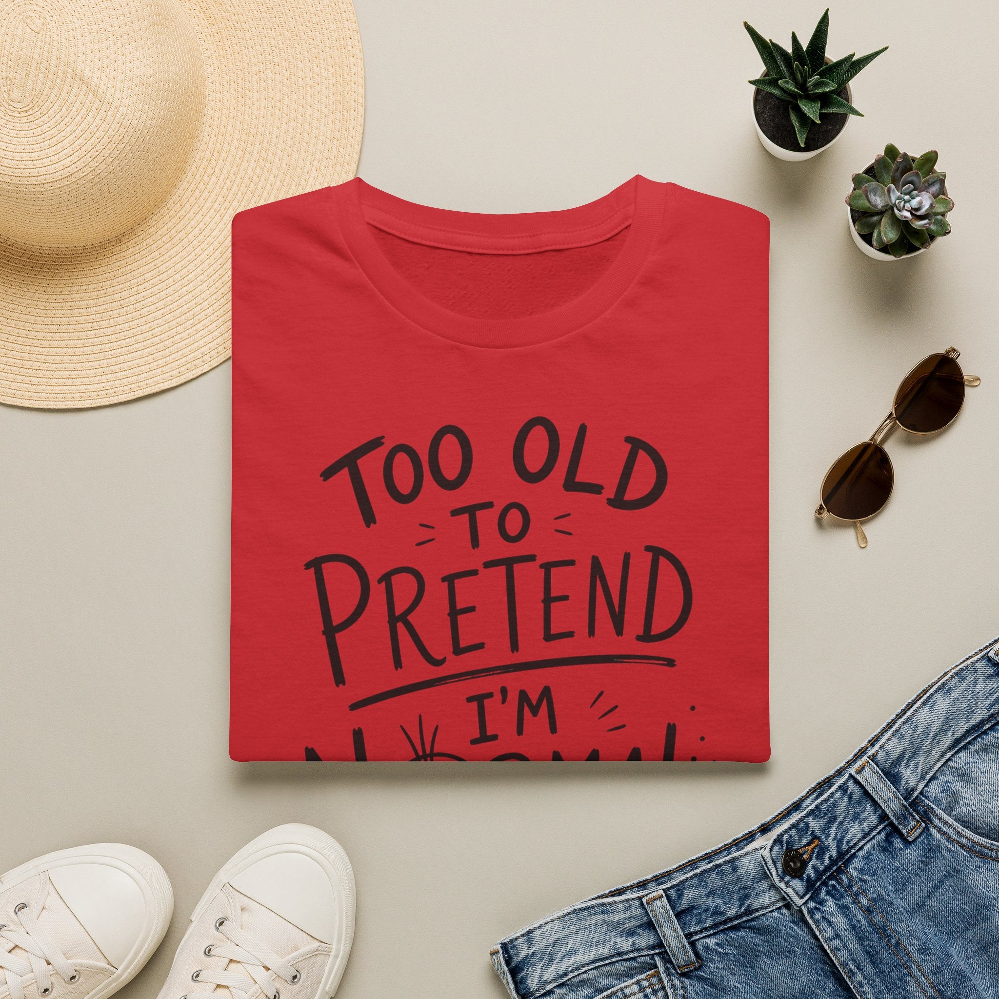 Too Old to Pretend I’m Normal T-Shirt