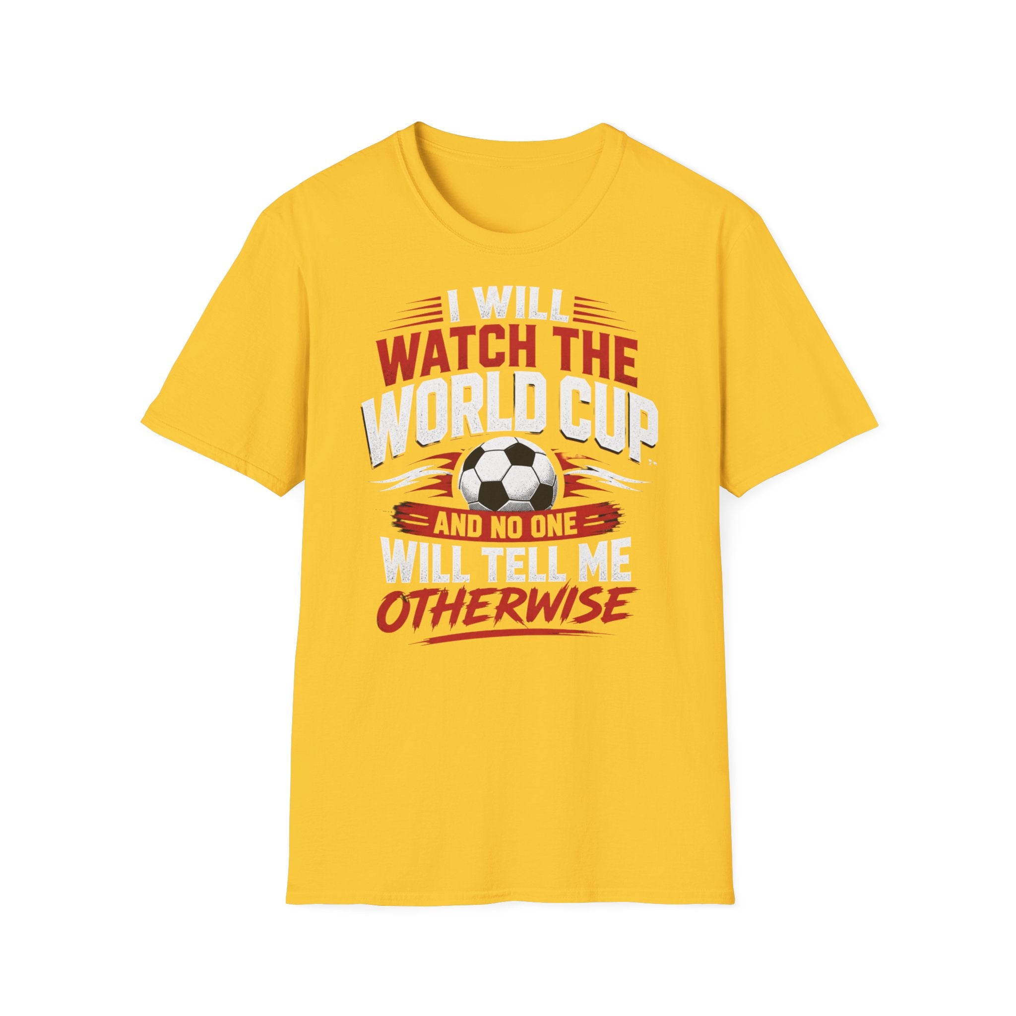 World Cup Soccer T-Shirt — "I Will Watch The World Cup And No One Will Tell Me Otherwise"