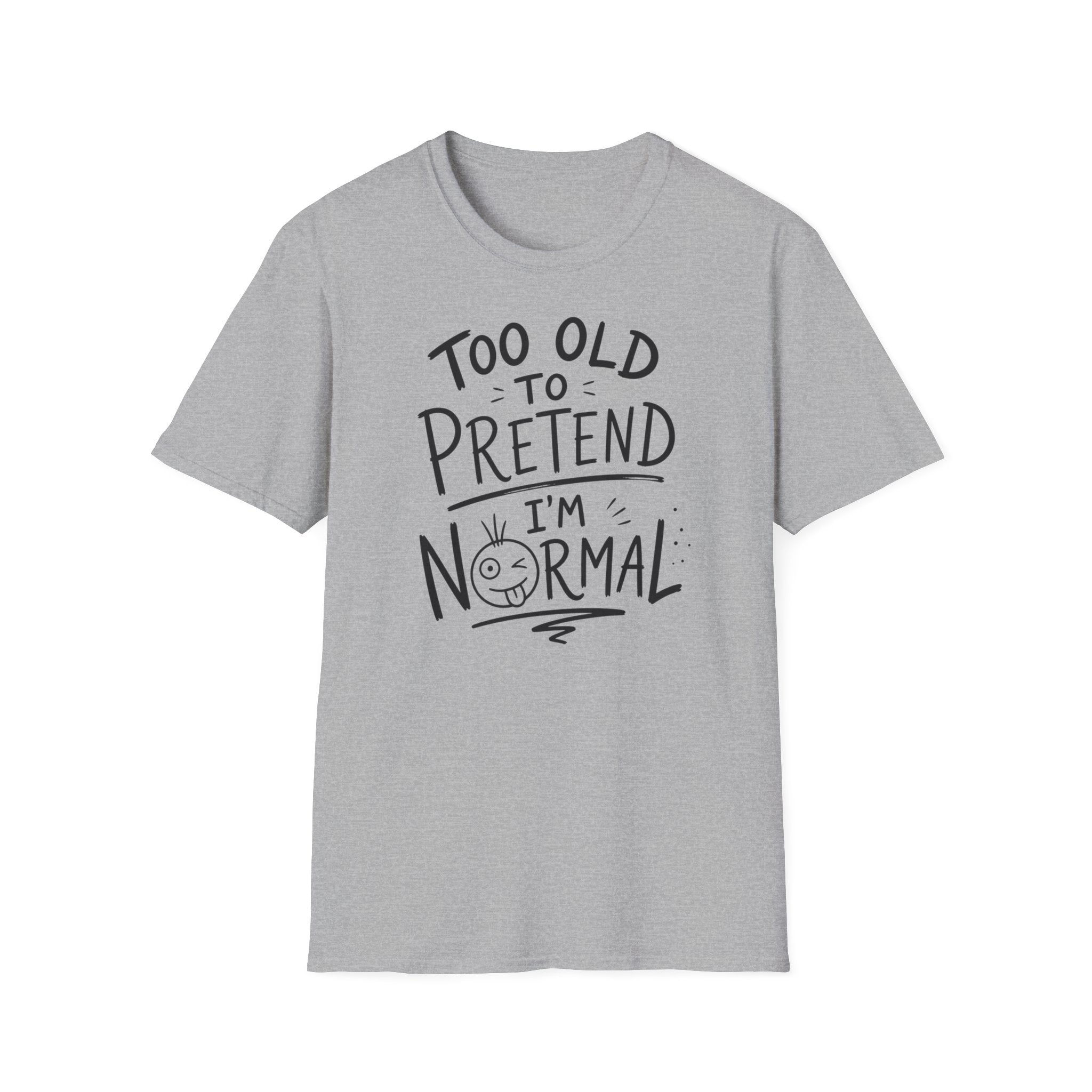 Too Old to Pretend I’m Normal T-Shirt