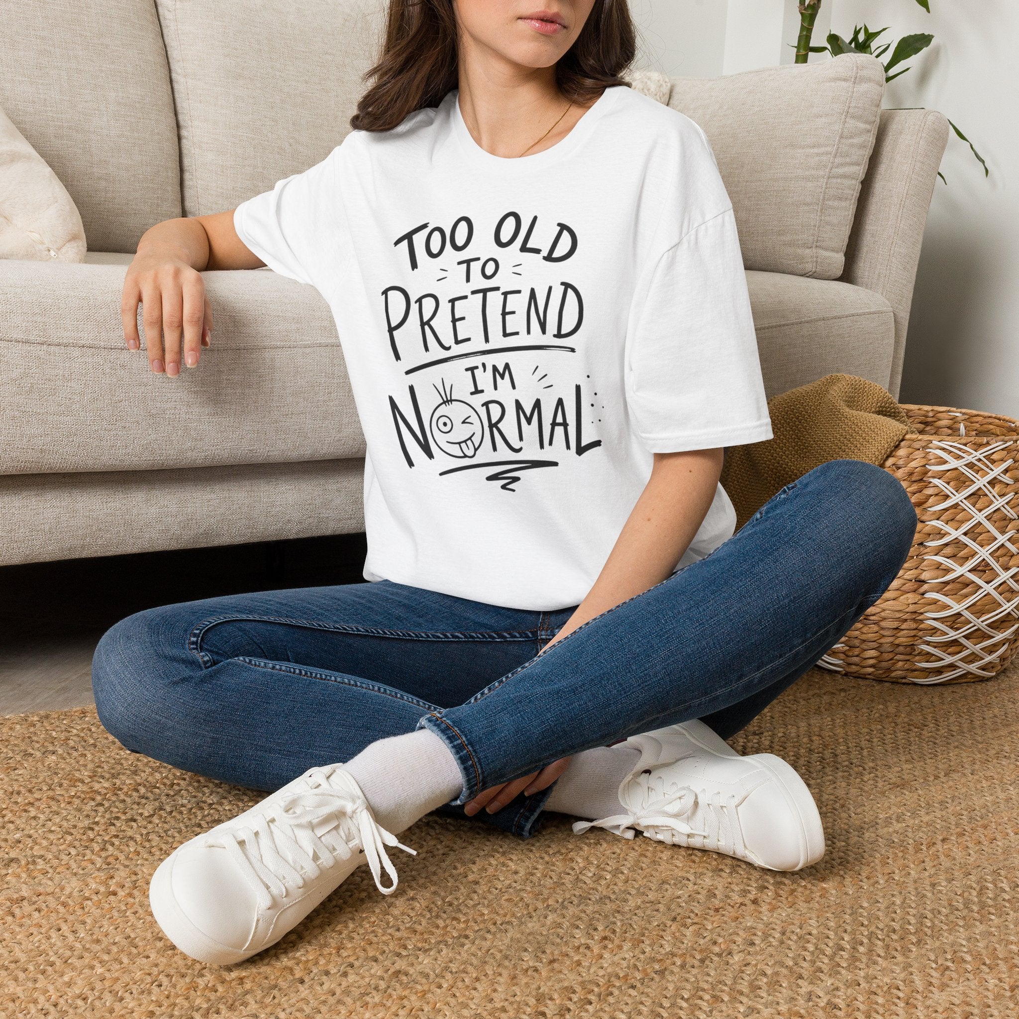 Too Old to Pretend I’m Normal T-Shirt