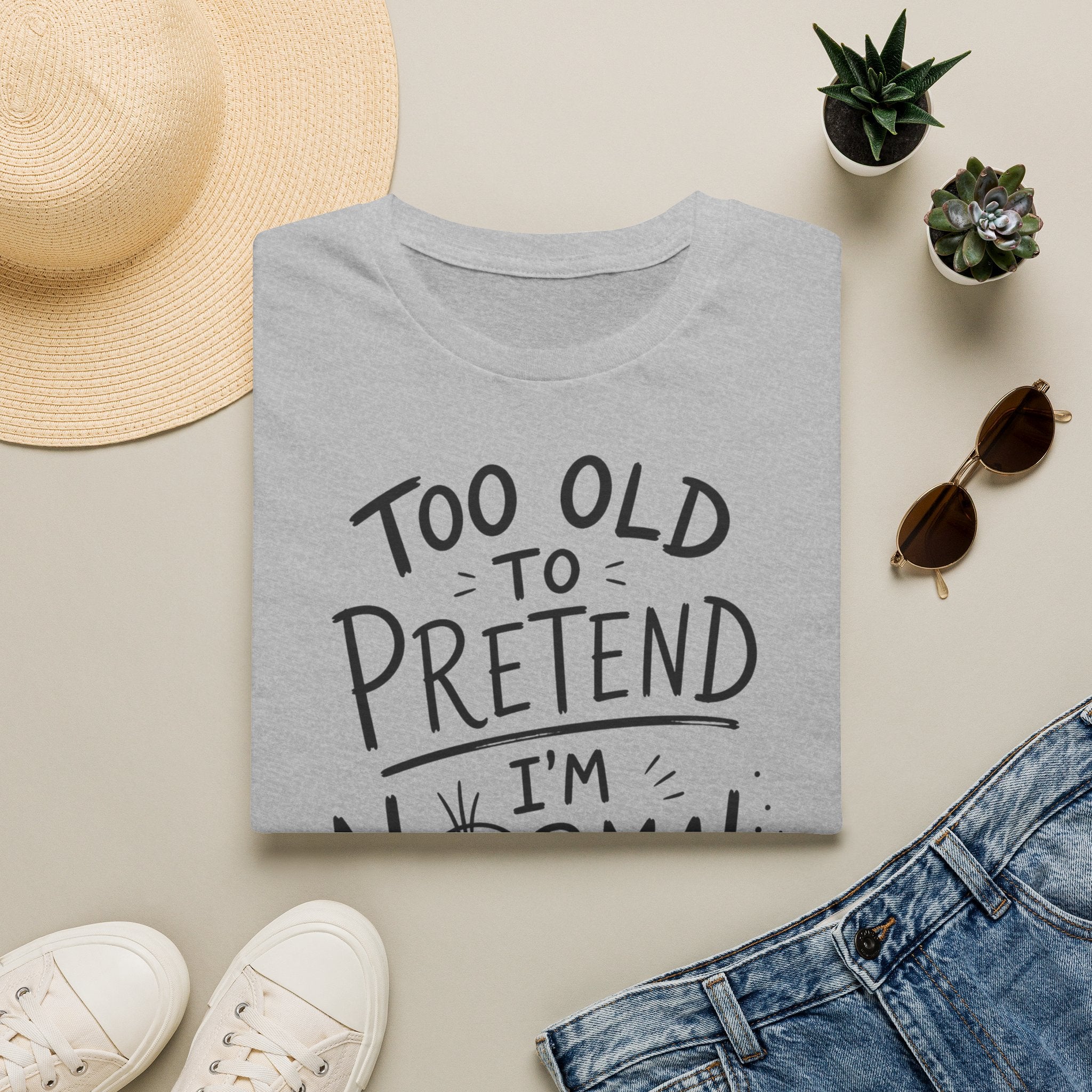 Too Old to Pretend I’m Normal T-Shirt