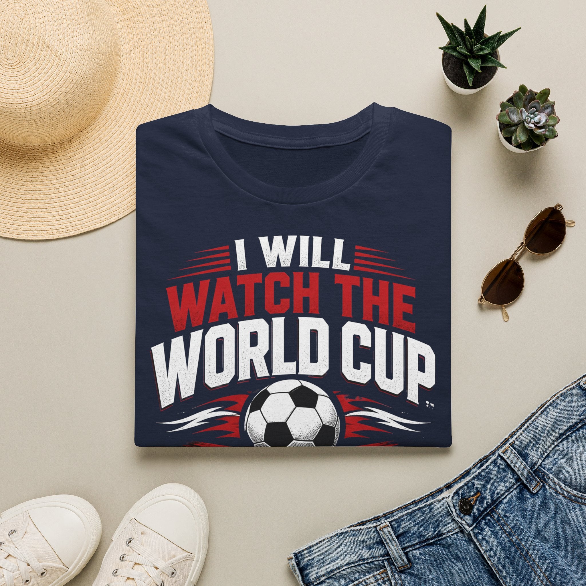 World Cup Soccer T-Shirt — "I Will Watch The World Cup And No One Will Tell Me Otherwise"