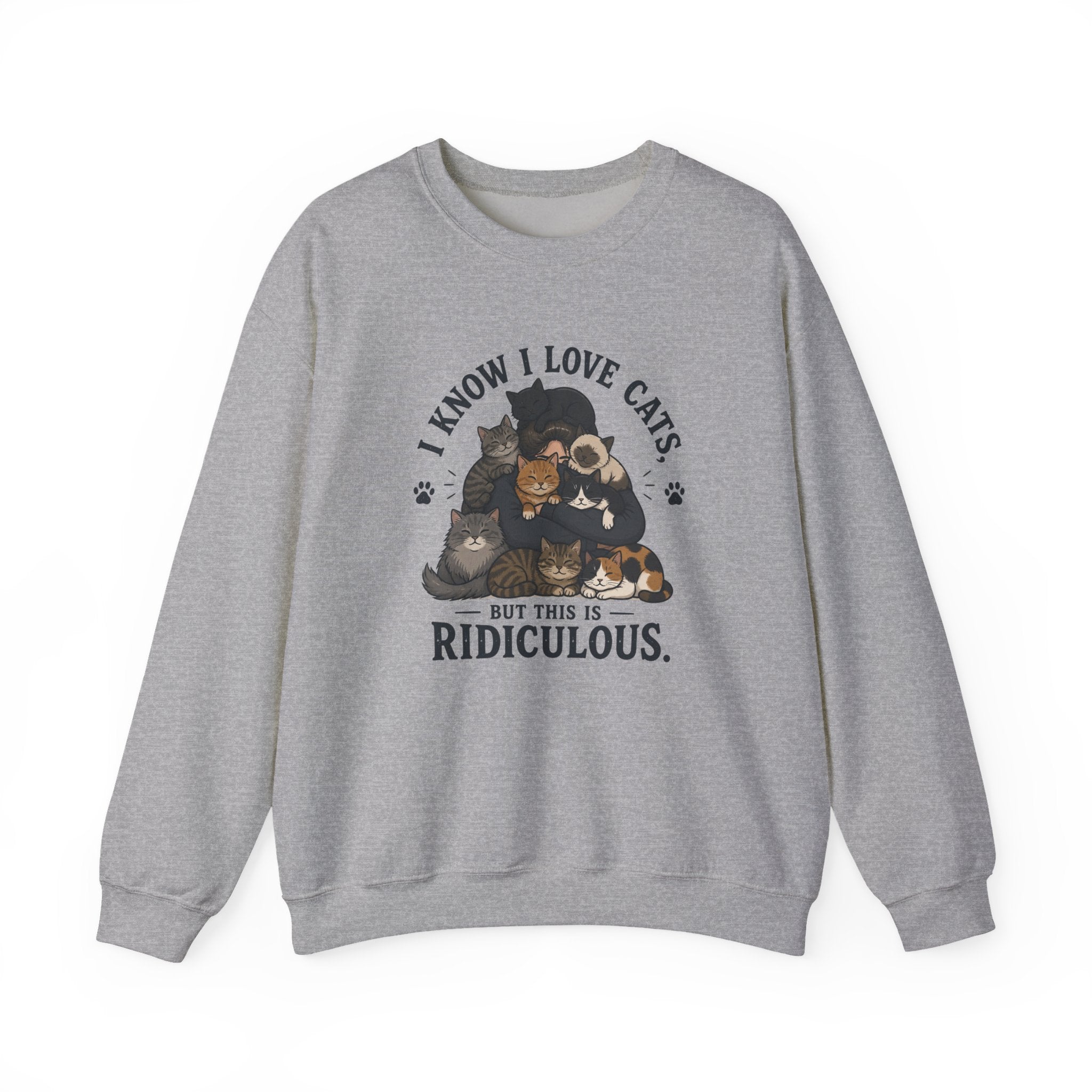 Cat Lover Crewneck Sweatshirt — "I Know I Love Cats But This Is Ridiculous" Graphic