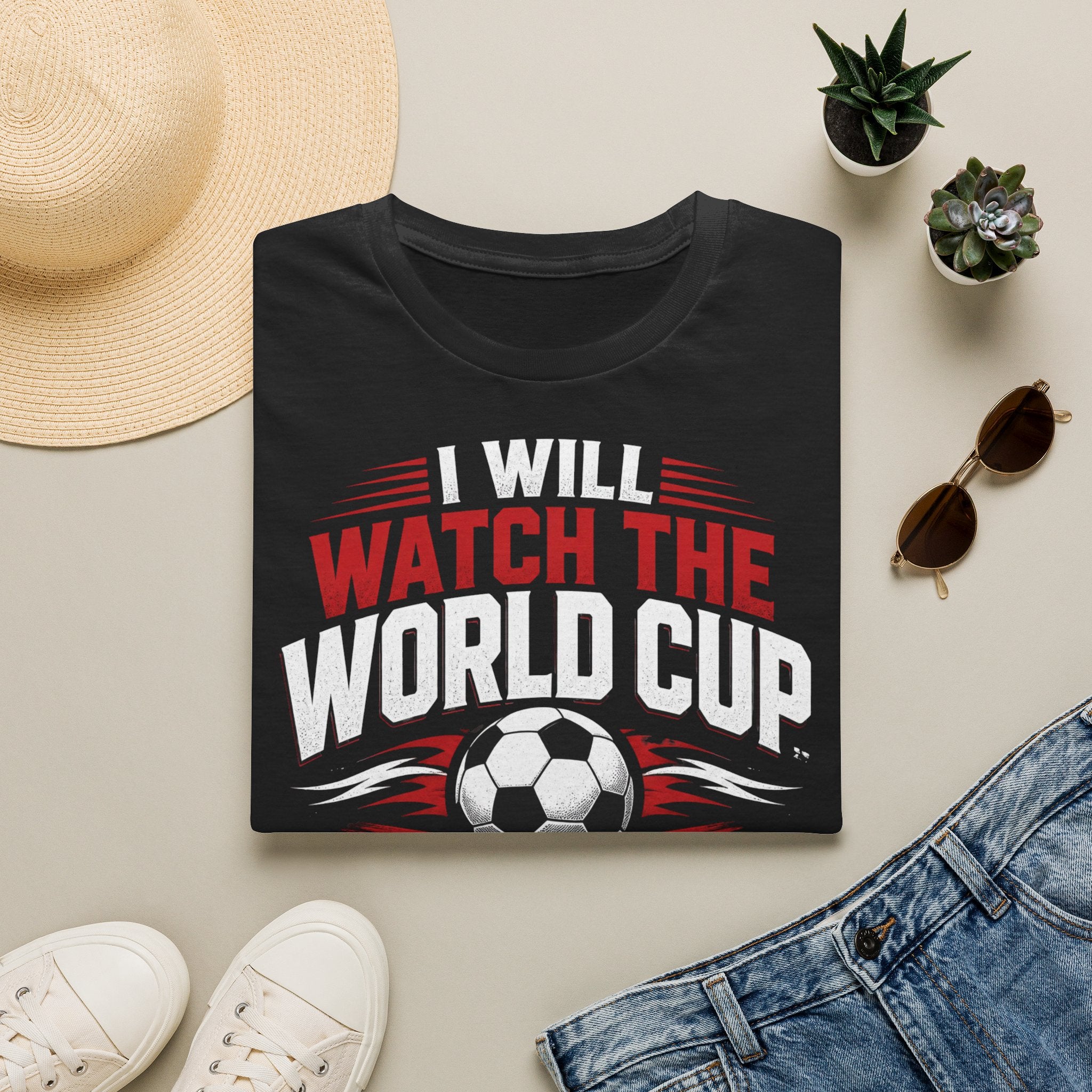 World Cup Soccer T-Shirt — "I Will Watch The World Cup And No One Will Tell Me Otherwise"