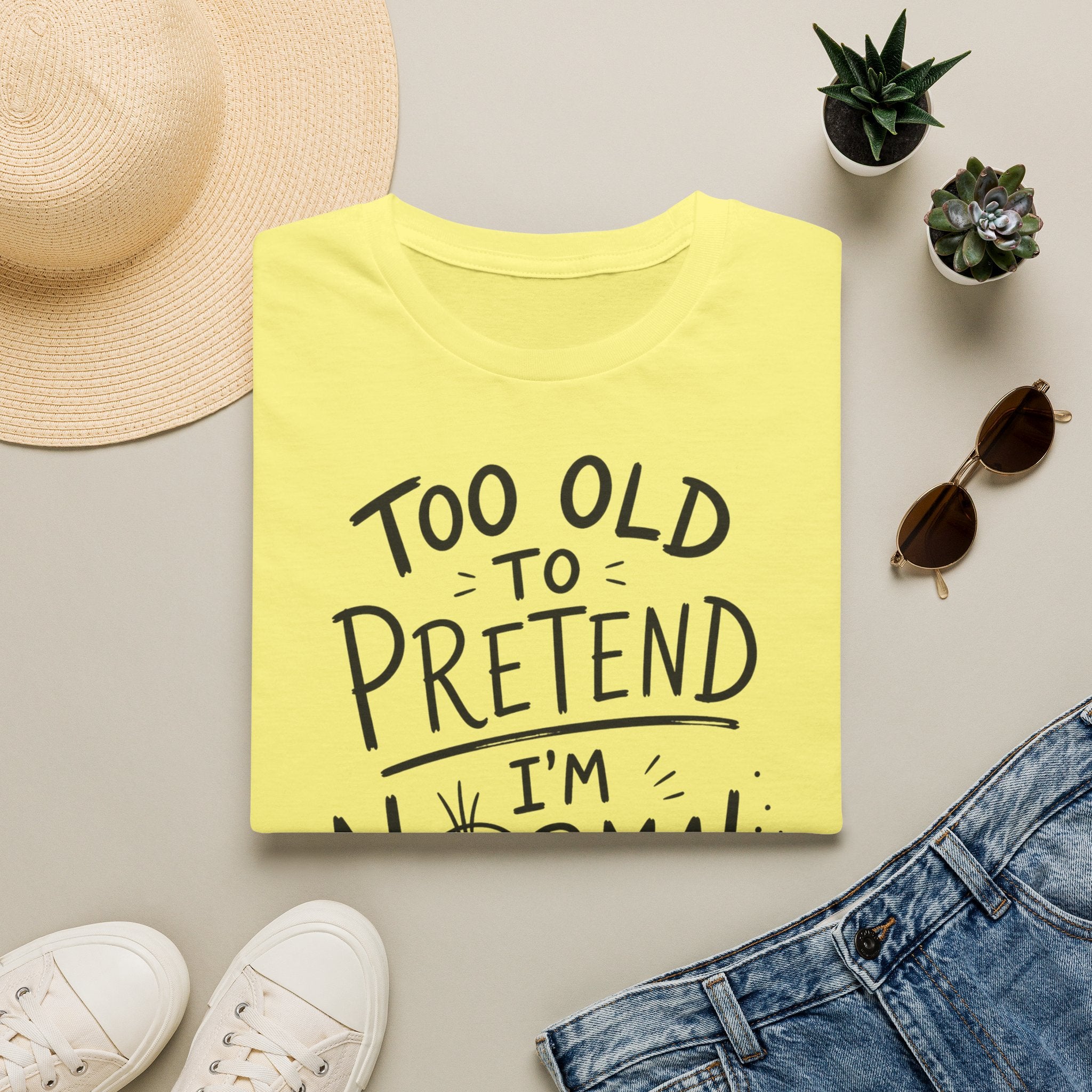 Too Old to Pretend I’m Normal T-Shirt