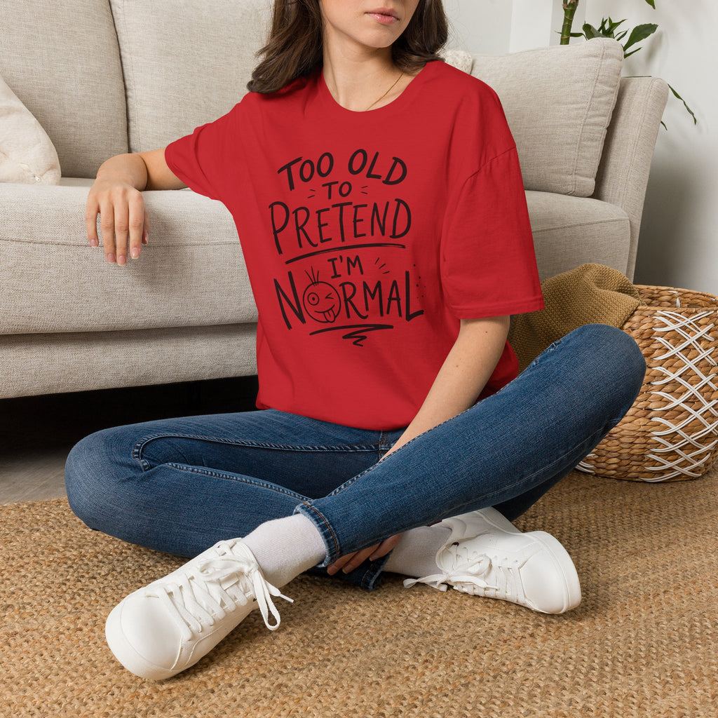 Too Old to Pretend I’m Normal T-Shirt