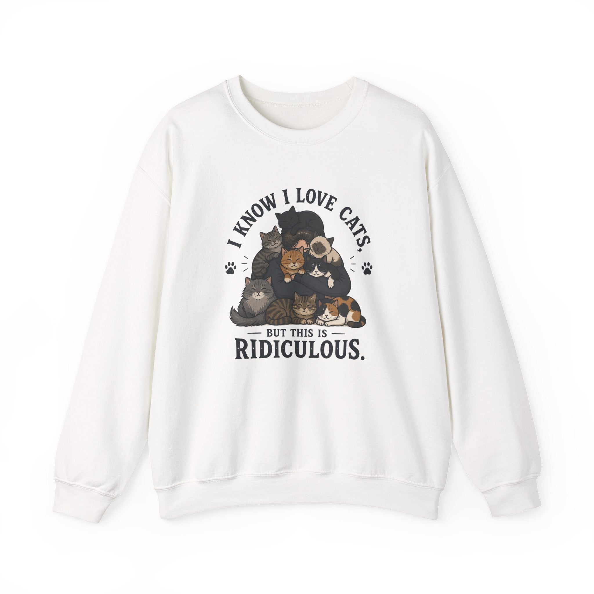Cat Lover Crewneck Sweatshirt — "I Know I Love Cats But This Is Ridiculous" Graphic