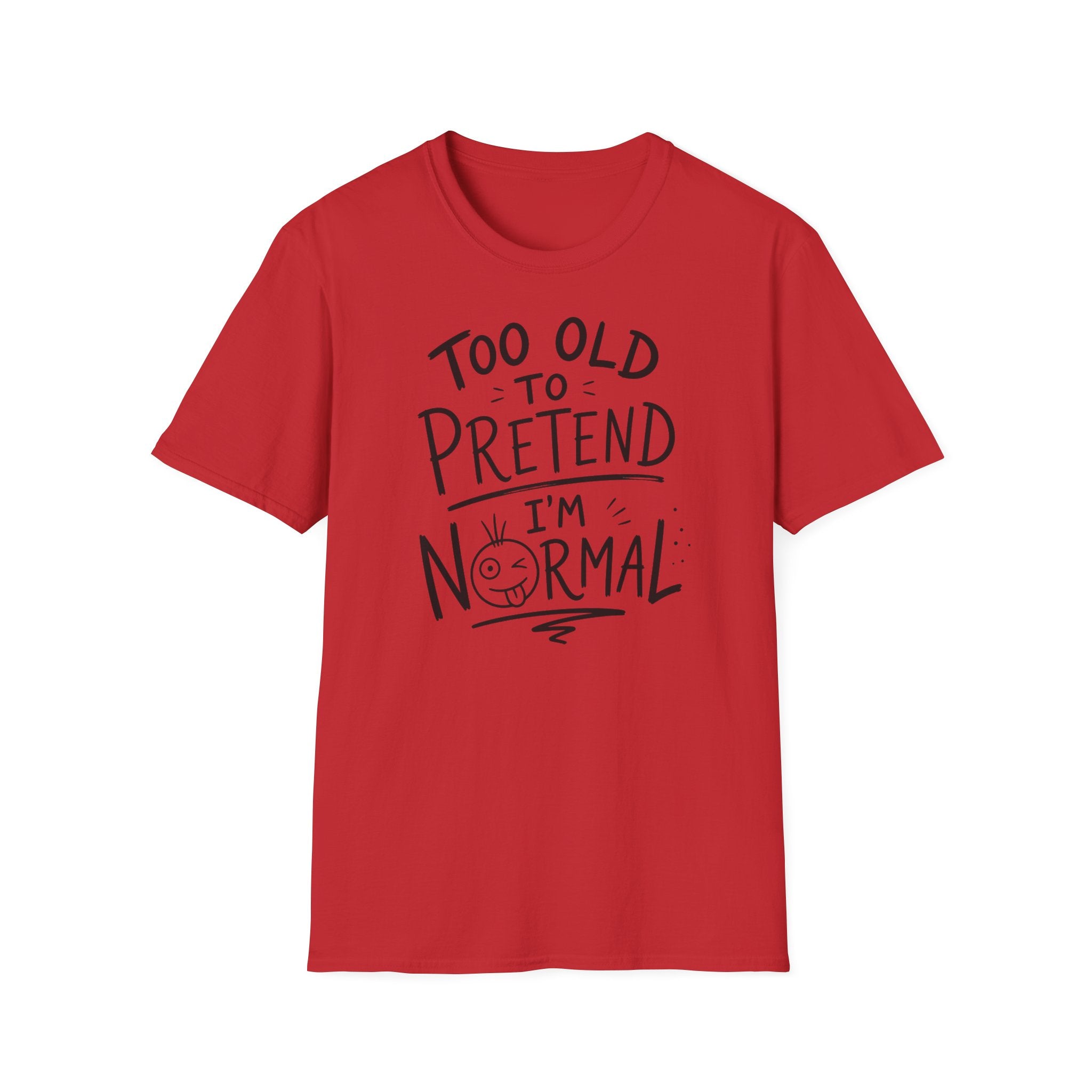 Too Old to Pretend I’m Normal T-Shirt