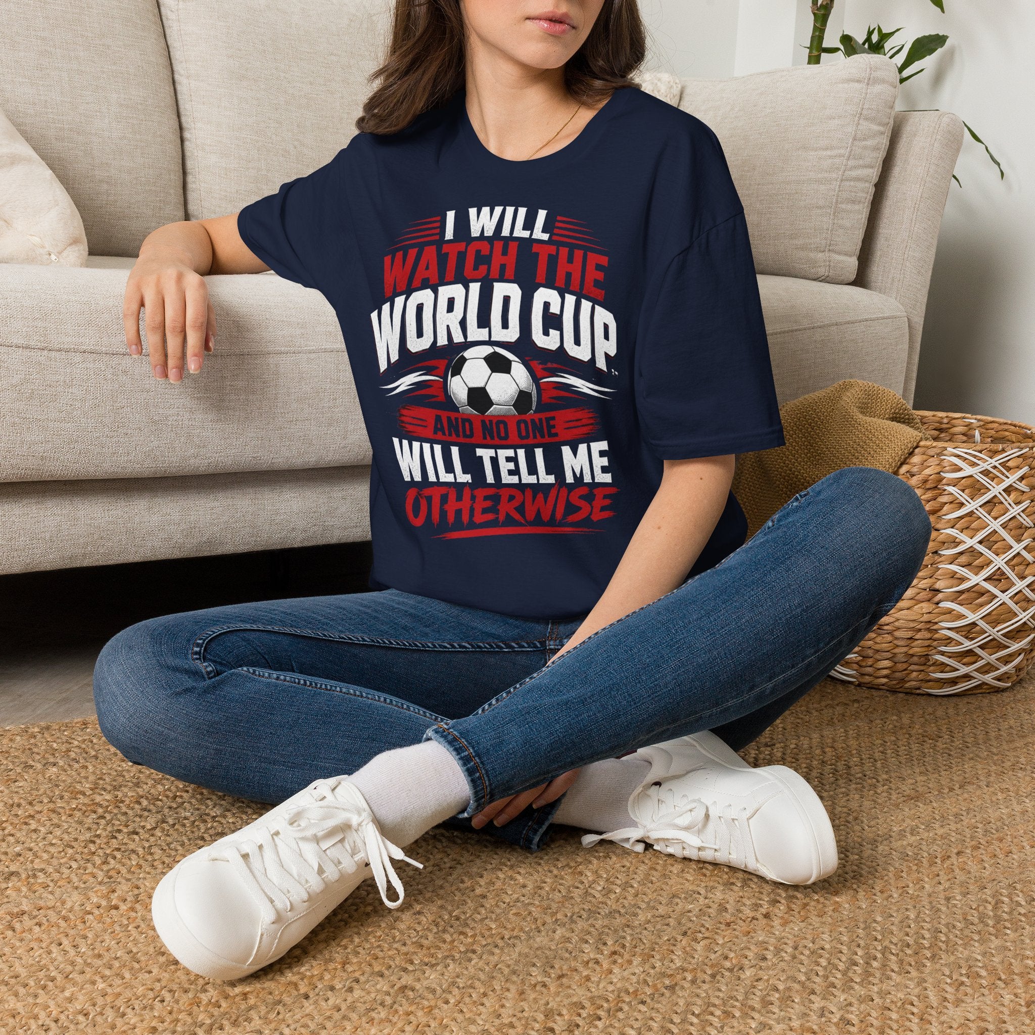 World Cup Soccer T-Shirt — "I Will Watch The World Cup And No One Will Tell Me Otherwise"