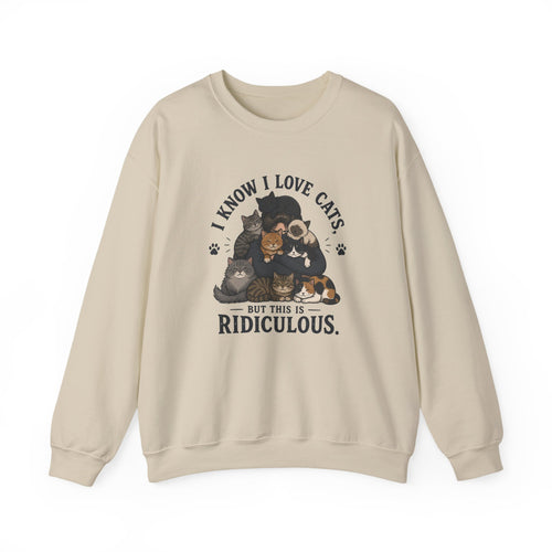 Cat Lover Crewneck Sweatshirt — "I Know I Love Cats But This Is Ridiculous" Graphic