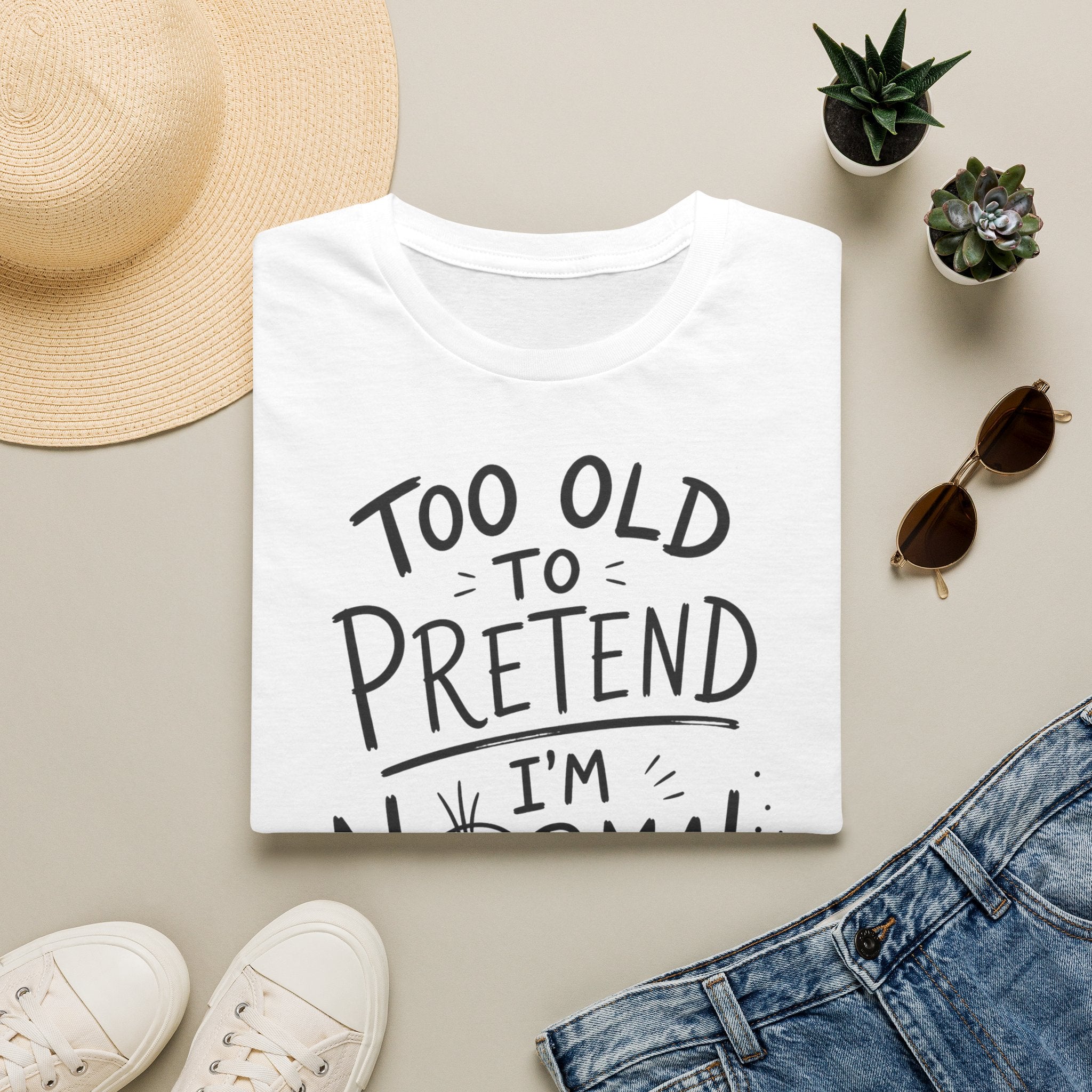 Too Old to Pretend I’m Normal T-Shirt
