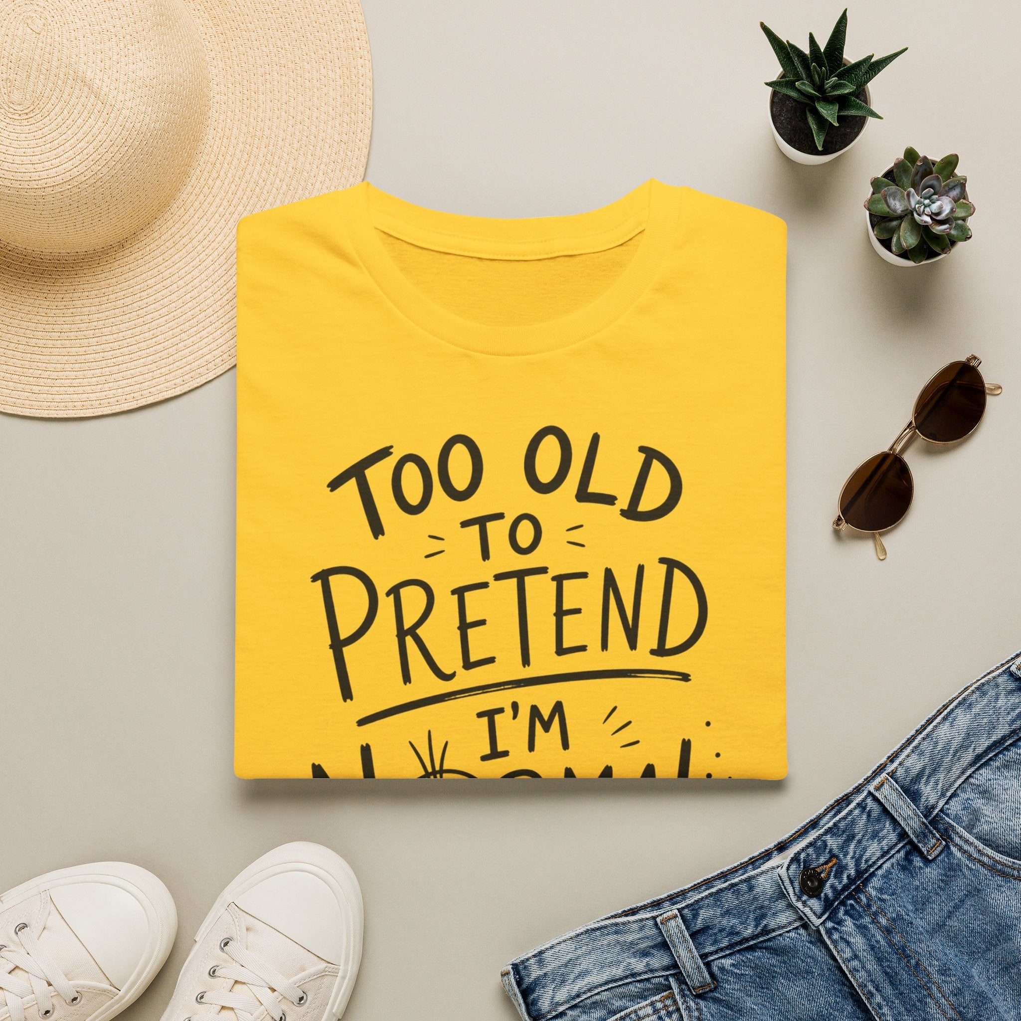 Too Old to Pretend I’m Normal T-Shirt