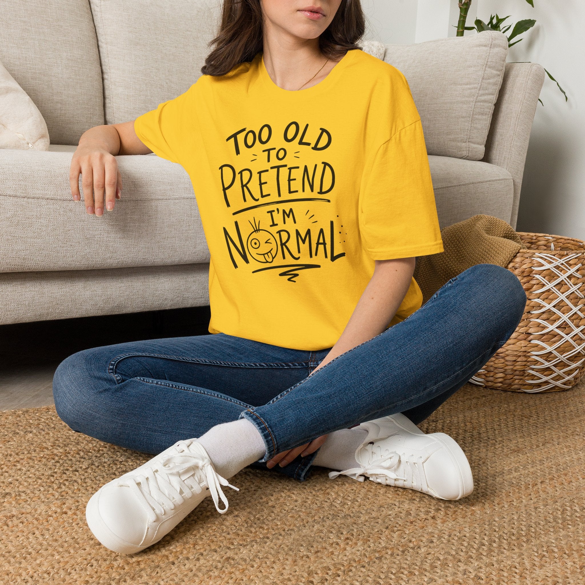 Too Old to Pretend I’m Normal T-Shirt