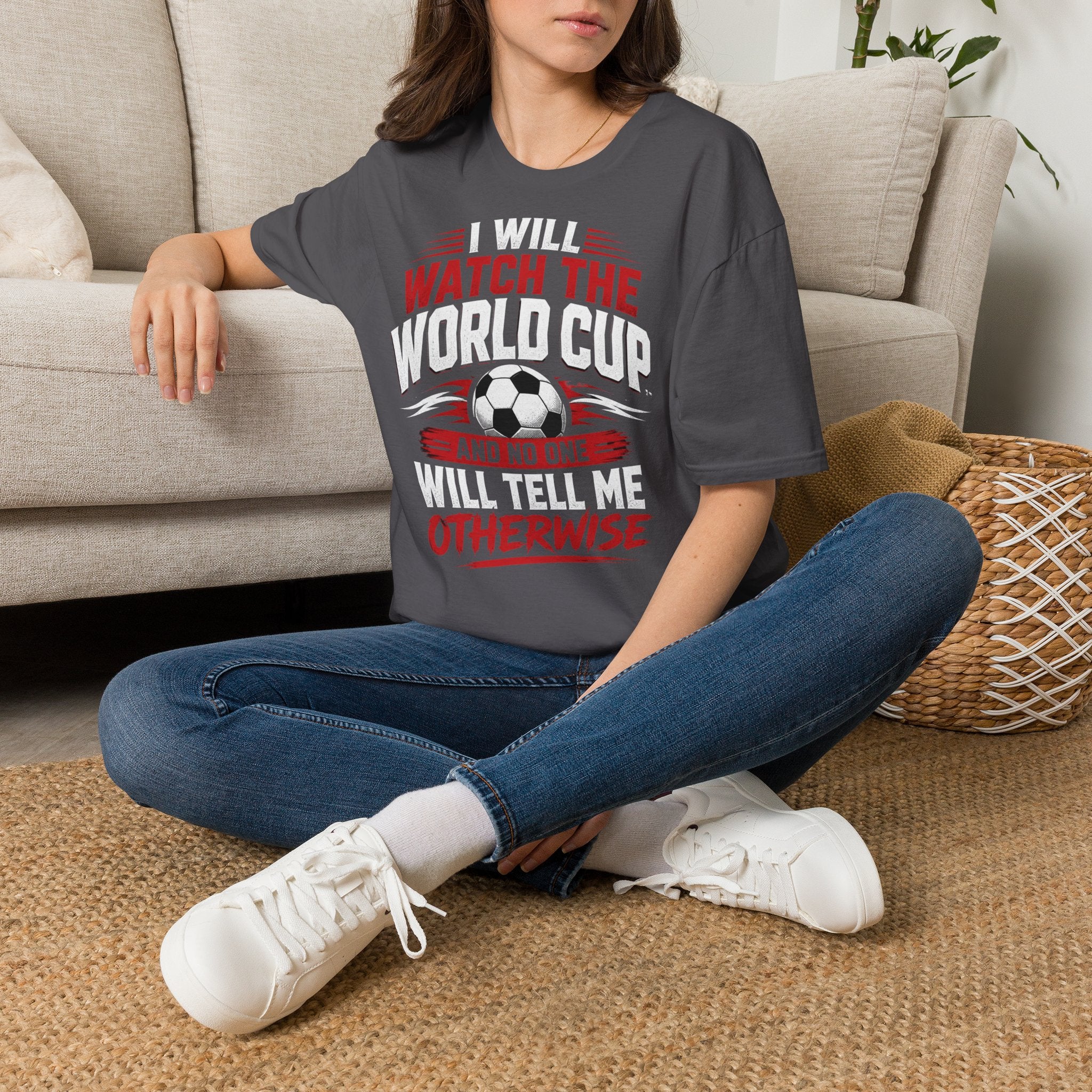 World Cup Soccer T-Shirt — "I Will Watch The World Cup And No One Will Tell Me Otherwise"