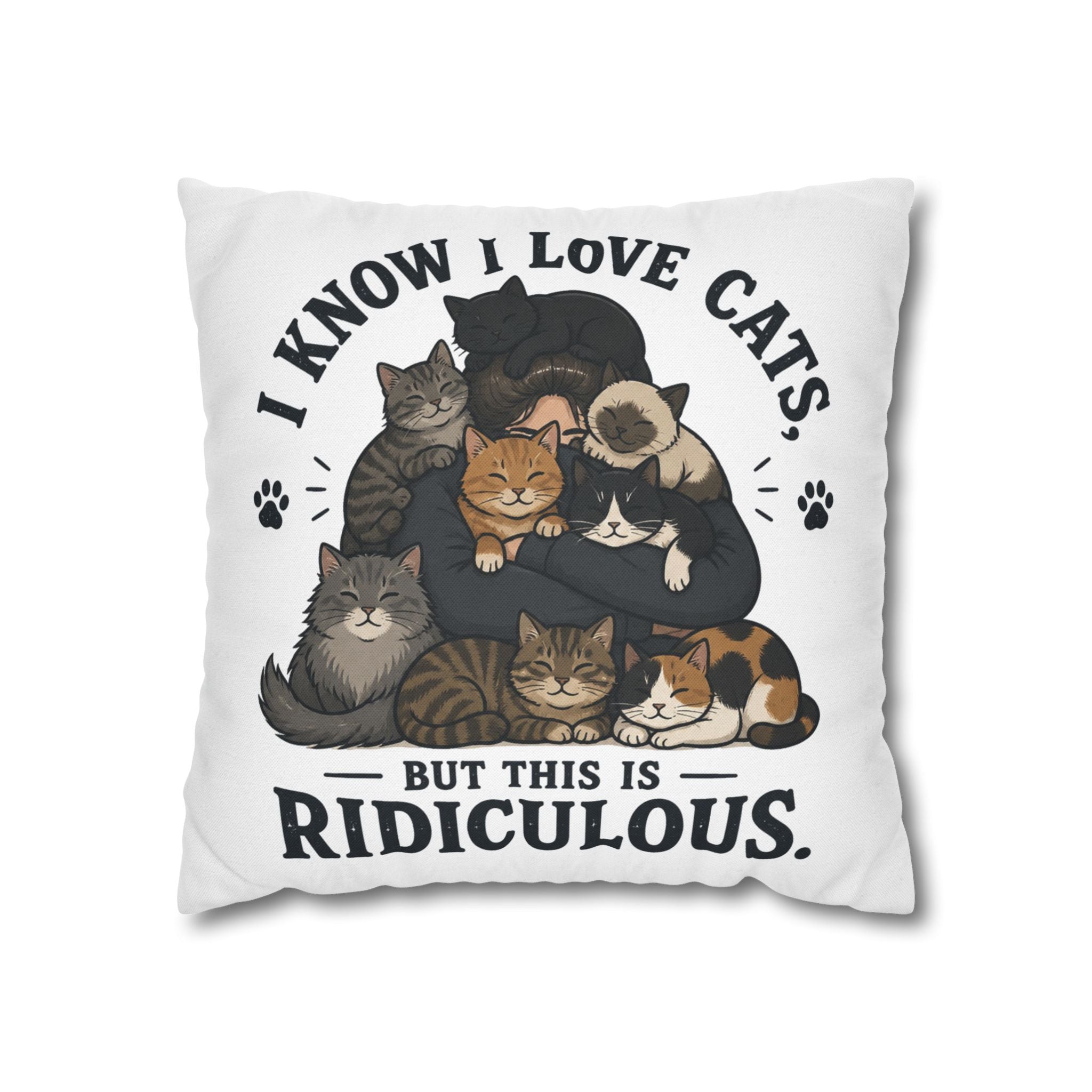 Decorative Pillow — "I Know I Love Cats, But This Is Ridiculous" Cat Lover Throw Pillowcase